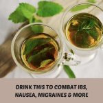 Drink THIS to combat IBS, Nausea, Migraines & More