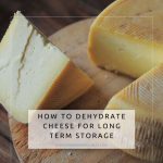 How to Dehydrate Cheese for Long Term Storage